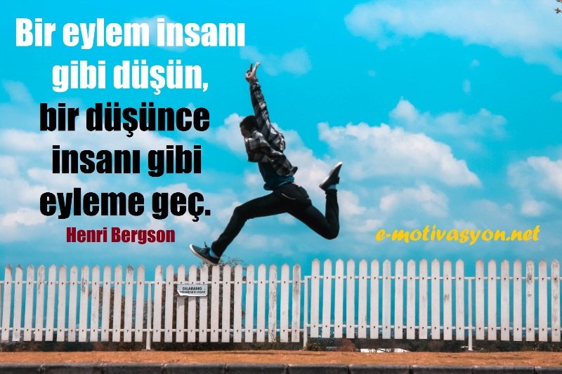 "Bir eylem insanı gibi düşün, bir düşünce insanı gibi eyleme geç." Henri Bergson özlü sözleri motive edici özdeyişler...