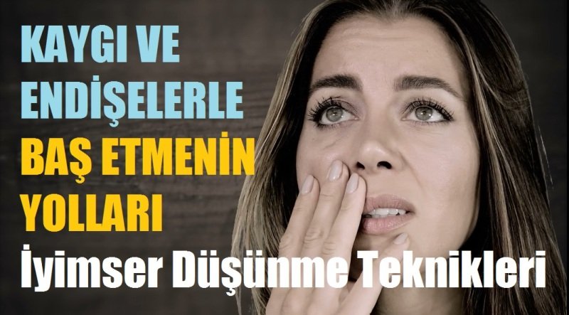 Kaygı ve Endişelerle Baş Etmenin Yolları / İyimser Düşünme Teknikleri