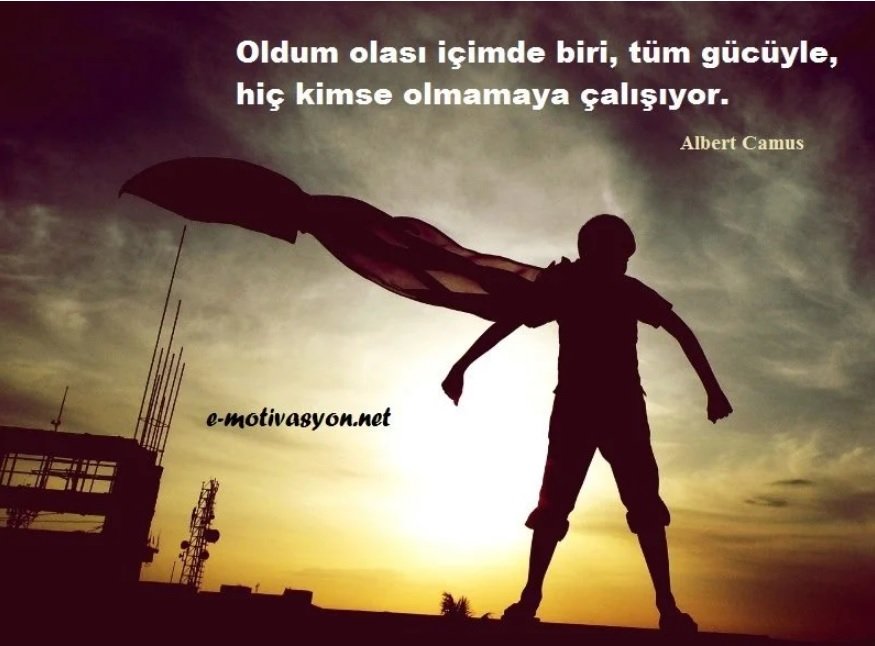 "Oldum olası içimde biri, tüm gücüyle, hiç kimse olmamaya çalışıyor." Albert Camus