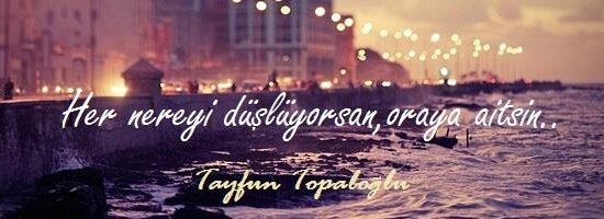 Her nereyi düşlüyorsan, oraya aitsin