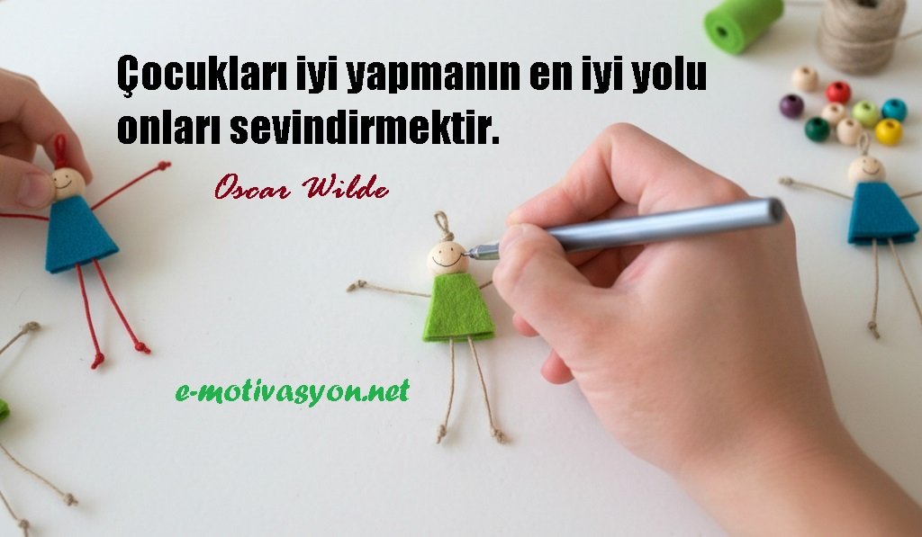 “Çocukları iyi yapmanın en iyi yolu onları sevindirmektir.” Oscar Wilde