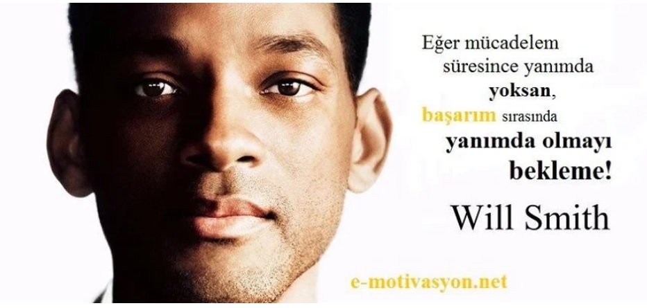 "Eğer mücadelem süresince yanımda yoksan, başarım sırasında yanımda olmayı bekleme!" Will Smith