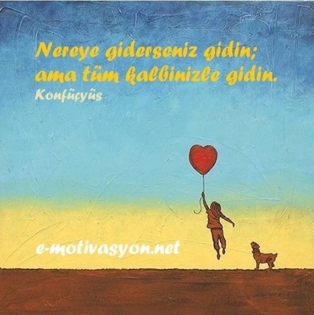 "Nereye giderseniz gidin; ama tüm kalbinizle gidin." Konfüçyüs