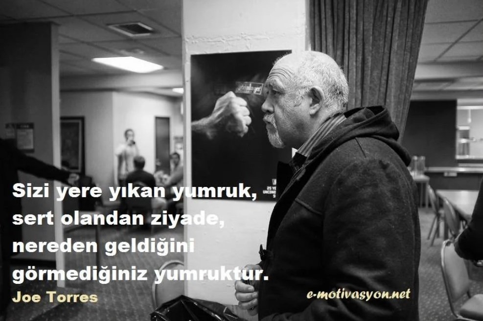 "Sizi yere yıkan yumruk, sert olandan ziyade, nereden geldiğini görmediğiniz yumruktur." Joe Torres