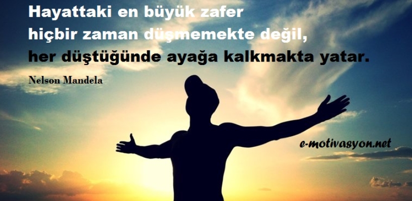 "Hayattaki en büyük zafer hiçbir zaman düşmemekte değil, her düştüğünde ayağa kalkmakta yatar.” Nelson Mandela