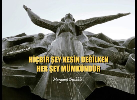 “Hiçbir şey kesin değilken, her şey mümkündür.” Margaret Drabble