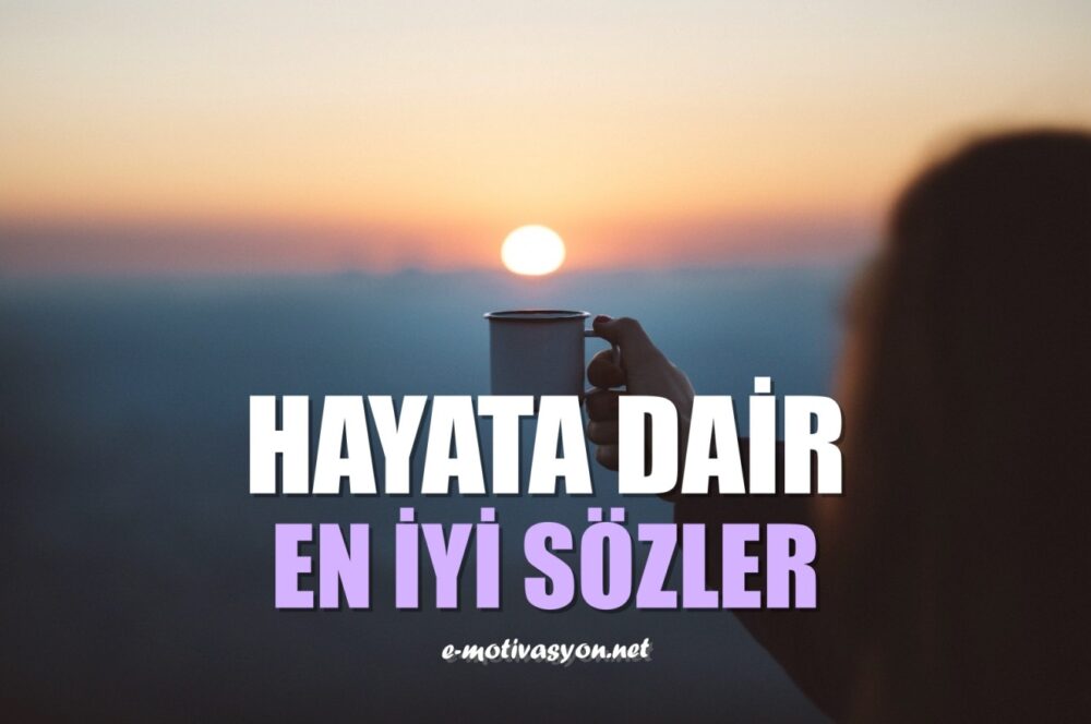 Hayata dair en iyi sözler, özdeyişler, hayat hakkında kısa anlamlı sözler, yaşama dair özdeyişler, yaşamak hakkında en iyi sözler...