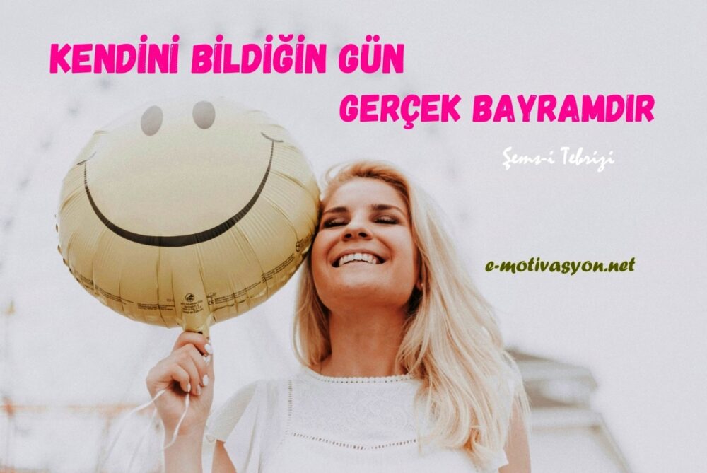 "Kendini bildiğin gün, gerçek bayramdır." Şems-i Tebrizi