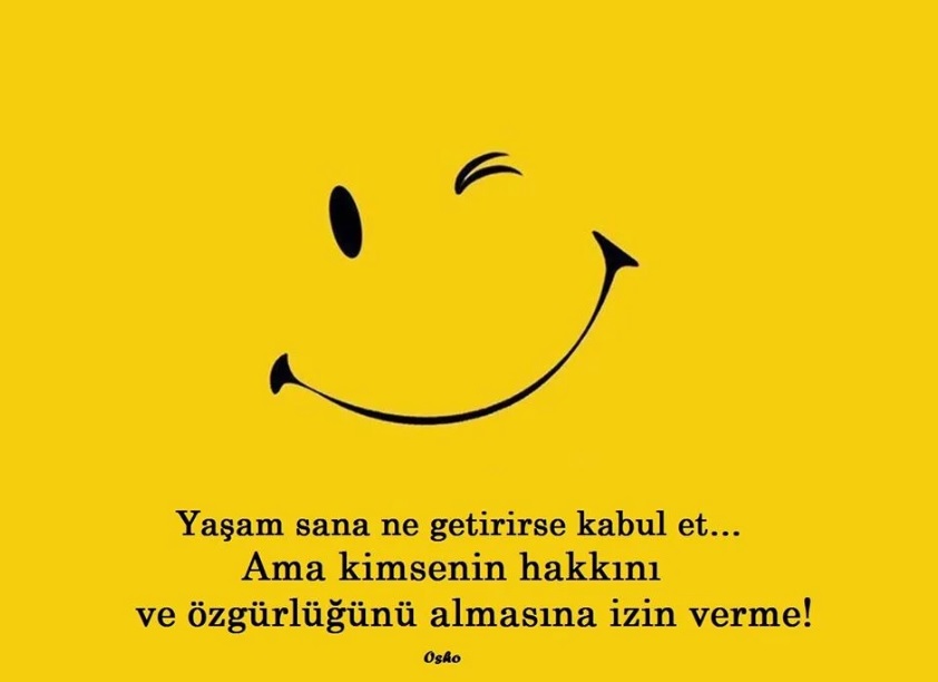 “Yaşam sana ne getirirse kabul et… Ama kimsenin hakkını ve özgürlüğünü almasına izin verme!” Osho