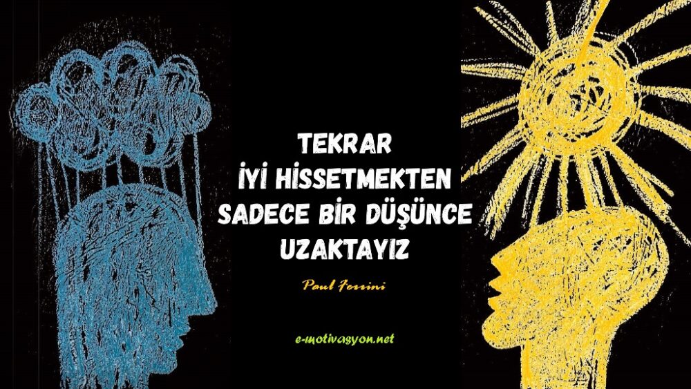 "Tekrar iyi hissetmekten sadece bir düşünce uzaktayız." Paul Ferrini