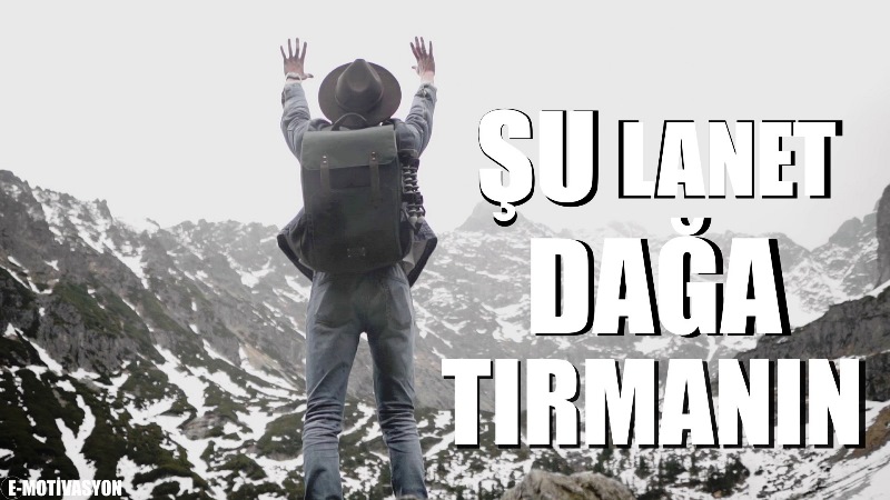 Şu Lanet Dağa Tırmanın! İşte sizi harekete geçirecek dağ gibi motivasyon videosu: "Büyük işler, insanlarla dağlar karşılaşınca meydana gelir."