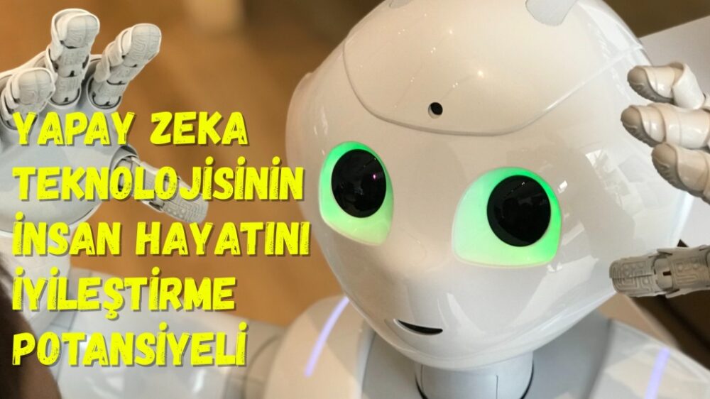 Yapay Zeka Teknolojisinin İnsan Hayatını İyileştirme Potansiyeli... Yapay zeka, sağlıktan eğitime, yaşamın her yönünü nasıl etkileyebilir?