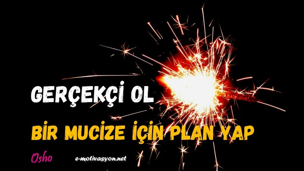 Gerçekçi Ol; Bir Mucize İçin Plan Yap! Bu söz, hem pragmatik bir yaklaşımı vurgularken hem de hayal gücünün sınırlarını zorlamaya teşvik eder