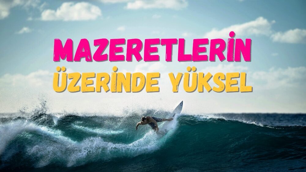 Mazeretlerin Üzerinde Yüksel... Mazeretler kendi başarı yolculuğumuzun önündeki en büyük engeldir. İşte onları aşmak için atabileceğimiz adımlar