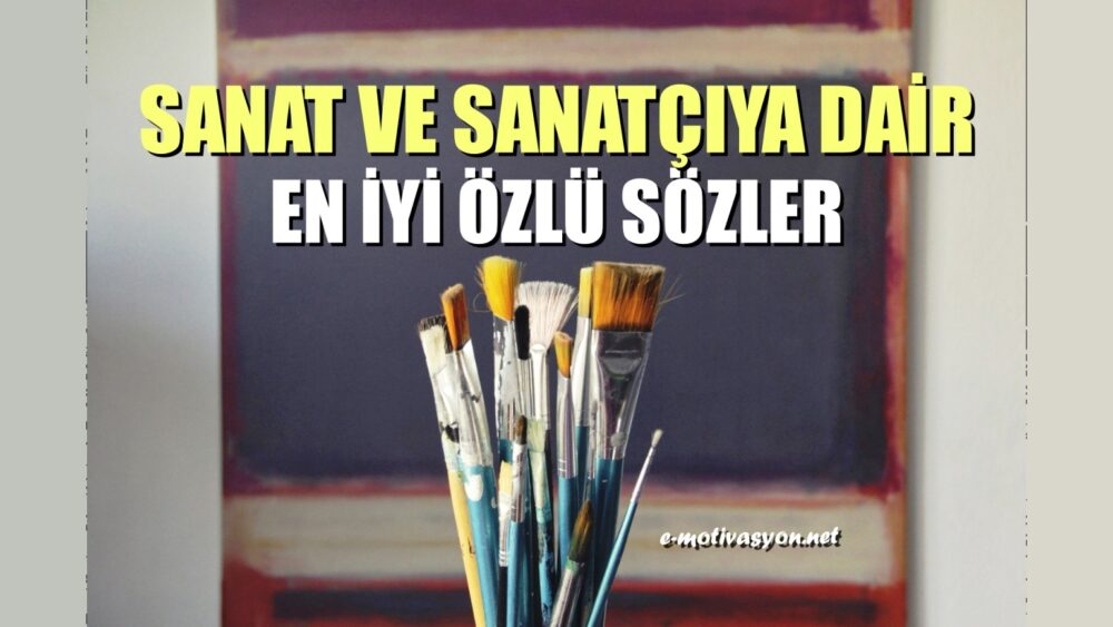 Sanat ve Sanatçıya Dair En İyi Özlü Sözler