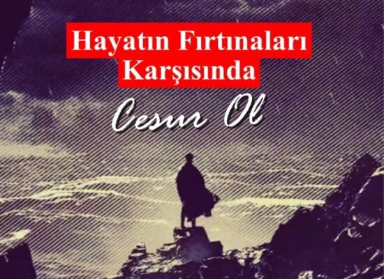 Hayatın fırtınaları karşısında cesur ol! Çünkü fırtınanın tam ortasında, gerçek gücünü bulursun.